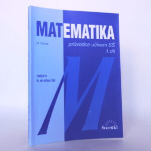 Matematika: Průvodce učivem SŠ (1. díl)