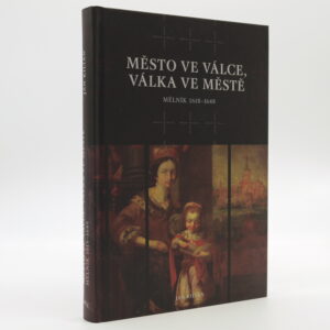 Město ve válce, válka ve městě: Mělník 1618–1648